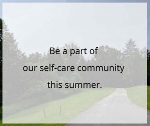 Image of path leading through grass to trees. Overlay of text reads: Be a part of our self-care community this summer.